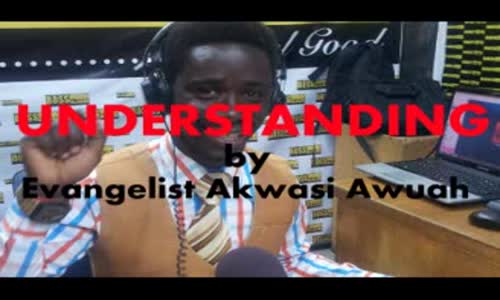 UNDERSTANDING by EVANGELIST AKWASI AWUAH