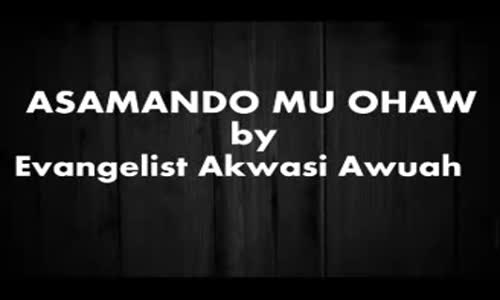 ASAMANDO MU OHAW By Evangelist Akwasi Awuah