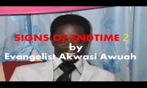 Signs of end time 2 by Evangelist Akwasi Awuah