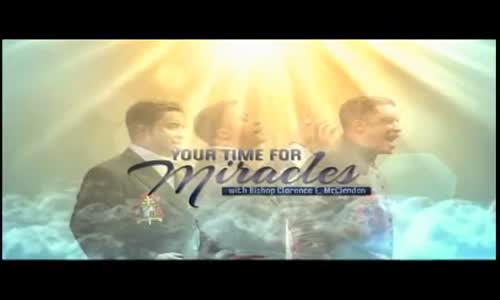 Your Time For Miracles with Bishop Clarence McClendon  January 27, 2015