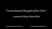 Im not ashamed of the gospel of Jesus Christ  Bishop Michael Reid