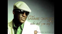 Sammie Okposo - Who Tell You Say.mp4