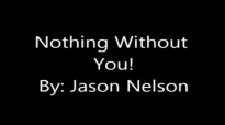 Nothing Without You (Lyrics) - Jason Nelson.flv