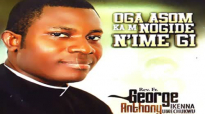 REV. FR. GEORGE ANTHONY _ OGA ASOM KA M NOGIDE N'IME GI _ Latest 2019 Nigerian G.mp4