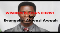 Wisdom is Jesus Christ by Evangelist Akwasi Awuah