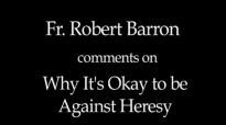 Fr. Robert Barron on Why It's Okay to be Against Heresy.flv
