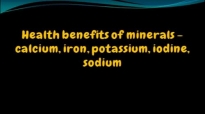 Health benefits of Mineralscalcium, iron, potassium, iodine, sodium,Fluoride,Phosphorus