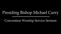 Presiding Bishop Michael Curry - Convention Worship Service Sermon.mp4