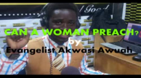 Can a woman preach, Yes or No by Evangelist Akwasi Awuah