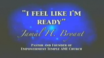 Dr Jamal H Bryant 2015 I Feel Like I Am Ready Dr Jamal H Bryant Sermons