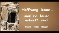 Hans Peter Royer - Hoffnung leben-Weil ihr teuer erkauft seid - byTheSpurenimSand.flv
