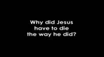 Why Did Jesus Have to Die the Way He Did.flv
