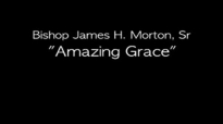 Bishop James H. Morton  Amazing Grace