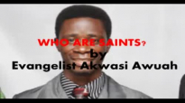 Who are Saints by Evangelist Akwasi Awuah