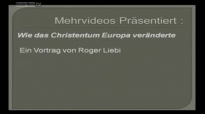 Dr. Roger Liebi - Wie das Christentum Europa formte und verÃ¤nderte!.flv