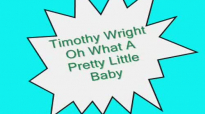 Timothy Wright-Oh What A Pretty Little Baby.flv