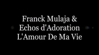 Franck Mulaja - Echos d'Adoration L'AMOUR DE MA VIE .flv