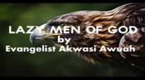 LAZY MEN OF GOD BY EVANGELIST AKWASI AWUAH
