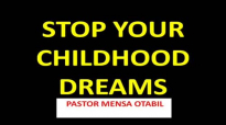 STOP YOUR CHILDHOLD DREAMS - PASTOR MENSA OTABIL