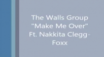 The Walls Group - Make Me Over ft. Nakkita Clegg-Foxx.flv
