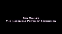 Dan Mohler - The Incredible POWER of Communion.mp4