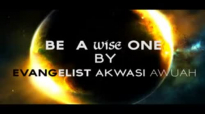 BE WISE By Evangelist Akwasi Awuah