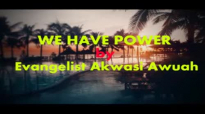 WE HAVE POWER BY EVANGELIST AKWASI AWUAH
