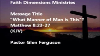 What Manner of man is this By Pastor Glen Ferguson