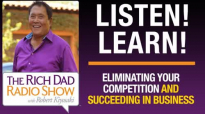 HOW TO SUCCEED IN BUSINESS AND ELIMINATE YOUR COMPETITION — ROBERT KIYOSAKI.mp4