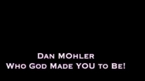 Dan Mohler - Who God Made YOU To Be.mp4