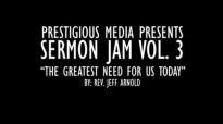 Rev. Jeff Arnold  The Greatest NEED for Us Today
