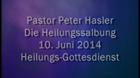 Peter Hasler - Heilungsgottesdienst - Die Heilungssalbung - 10.06.2014.flv