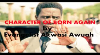 CHARACETR OF BORN AGAIN CHRISTIAN by EVANGELIST AKWASI AWUAH