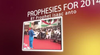 PROPHET ISAAC ANTO PROPHESYING AND CONFIRMATIONS FOR THE THE YEAR 2014 EPISODE 2.mp4