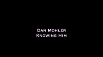 Dan Mohler - Knowing Him.mp4
