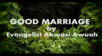 good marriage by Evangelist Akwasi AWUAH