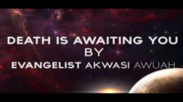 DEATH IS AWAITING YOU by Evangelist Akwasi Awuah