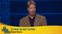 Pastor Robert Morris  In Jesus Name  To Pray Or Not To Pray