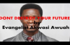 Dont destroy your future by Evangelist Akwasi Awuah