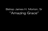 Bishop James H. Morton  Amazing Grace