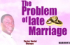 The problem of late marriage _ Pastor Daniel Olukoya.mp4