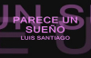 LUIS SANTIAGO - PARECE UN SUENO.mp4