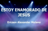 Estoy Enamorado de Jesús Ericson Alexander Molano con letra.mp4