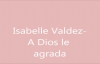 Isabelle Valdez- A Dios le agrada.mp4