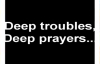 Deep troubles,deep prayers  by  Dr D