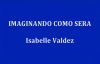 IMAGINANDO COMO SERA - Isabelle Valdez.mp4