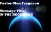 Message In the Beginning by Pastor Glen Ferguson