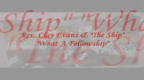 Audio What A Fellowship_ Rev. Clay Evans & The Ship.flv