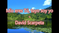 David Scarpeta - Mío eres Tú, tuyo soy yo (LETRA).mp4