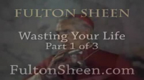 Archbishop Fulton J. Sheen - Wasting Your Life, Part 1 of 3.flv